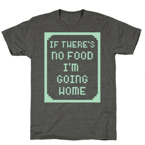 If There's No Food I'm Going Home T-Shirt