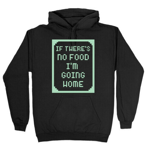 If There's No Food I'm Going Home Hooded Sweatshirt