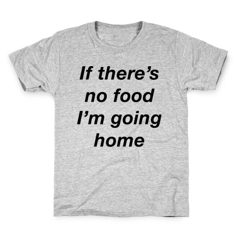 If There's No Food I'm Going Home Kids T-Shirt
