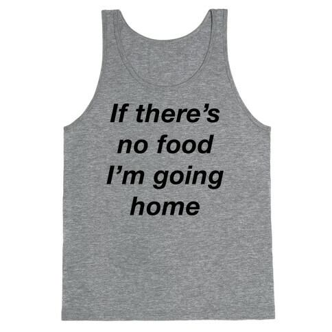If There's No Food I'm Going Home Tank Top