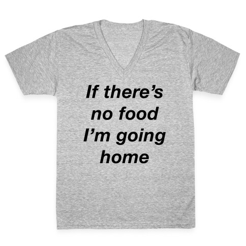 If There's No Food I'm Going Home V-Neck Tee Shirt