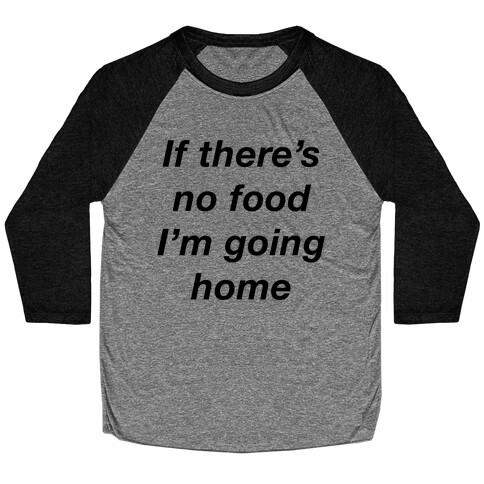 If There's No Food I'm Going Home Baseball Tee