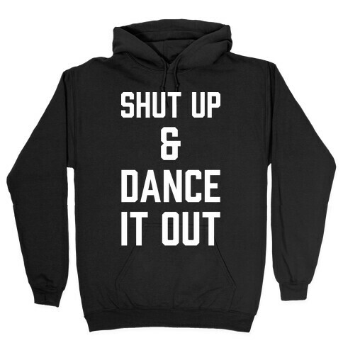 Shut Up and Dance It Out Hooded Sweatshirt