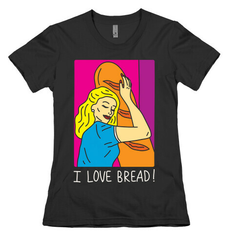 I Love Bread Womens T-Shirt