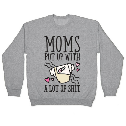 Moms Put Up With A lot of Shit Pullover