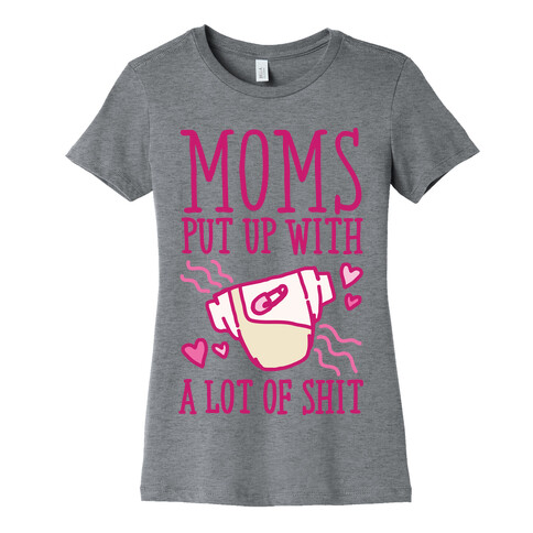 Moms Put Up With A lot of Shit Womens T-Shirt