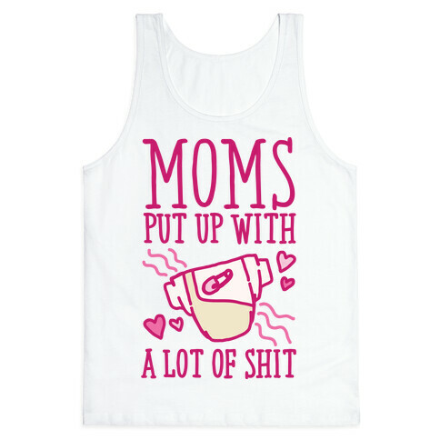 Moms Put Up With A lot of Shit Tank Top