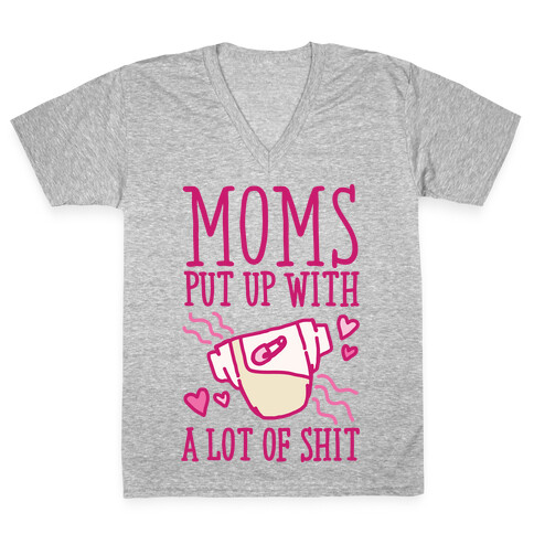 Moms Put Up With A lot of Shit V-Neck Tee Shirt