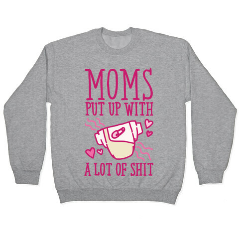 Moms Put Up With A lot of Shit Pullover