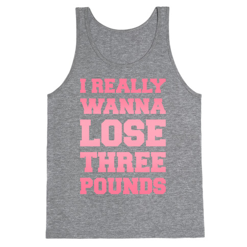 I Really Wanna Lose Three Pounds Tank Top