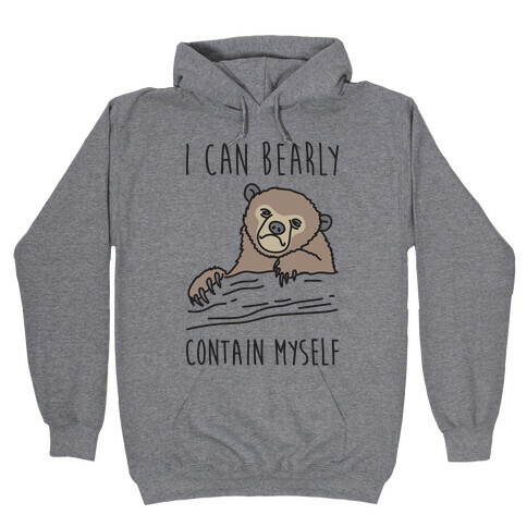 I Can Bearly Contain Myself Hooded Sweatshirt