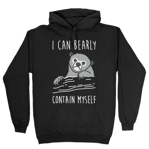 I Can Bearly Contain Myself Hooded Sweatshirt