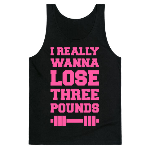 I Really Wanna Lose Three Pounds Tank Top