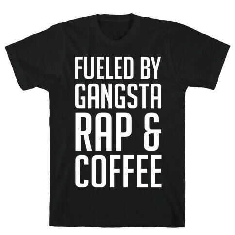 Fueled By Gangsta Rap & Coffee T-Shirt