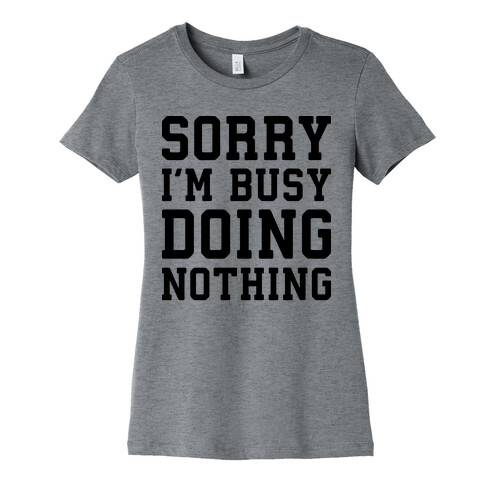 Sorry I'm Busy Doing Nothing Womens T-Shirt