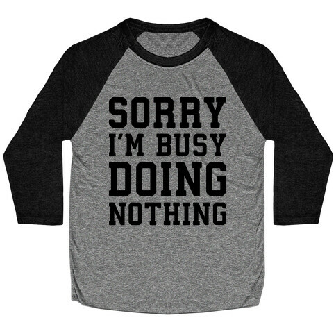 Sorry I'm Busy Doing Nothing Baseball Tee