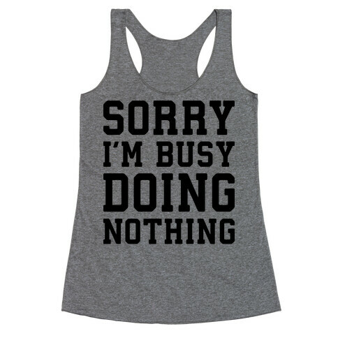Sorry I'm Busy Doing Nothing Racerback Tank Top