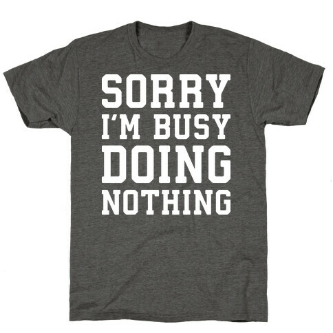Sorry I'm Busy Doing Nothing T-Shirt