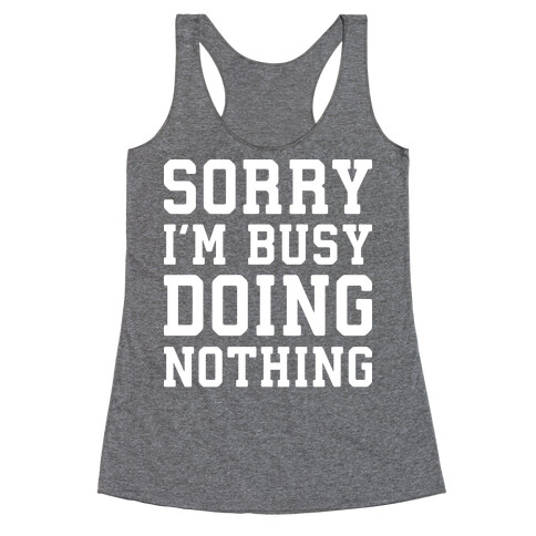 Sorry I'm Busy Doing Nothing Racerback Tank Top