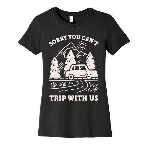 Sorry You Can't Trip With Us Womens T-Shirt