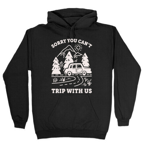 Sorry You Can't Trip With Us Hooded Sweatshirt