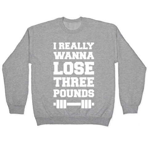 I Really Wanna Lose Three Pounds Pullover