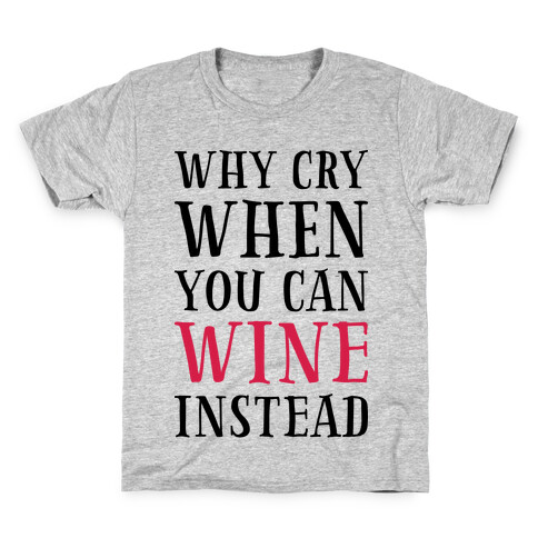 Why Cry When You Can Wine Instead Kids T-Shirt