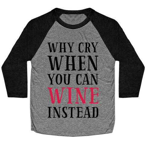 Why Cry When You Can Wine Instead Baseball Tee