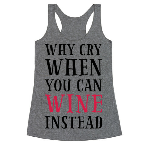 Why Cry When You Can Wine Instead Racerback Tank Top
