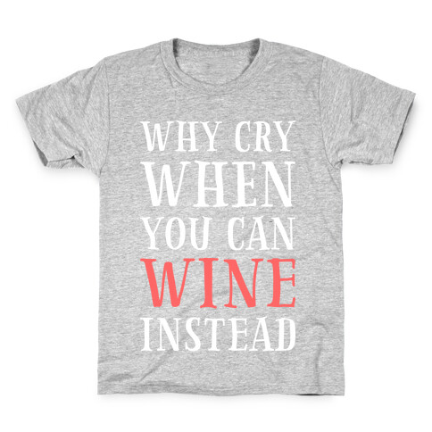 Why Cry When You Can Wine Instead Kids T-Shirt