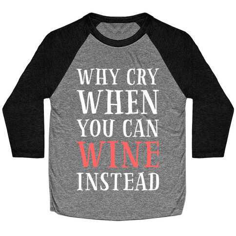 Why Cry When You Can Wine Instead Baseball Tee
