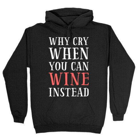 Why Cry When You Can Wine Instead Hooded Sweatshirt