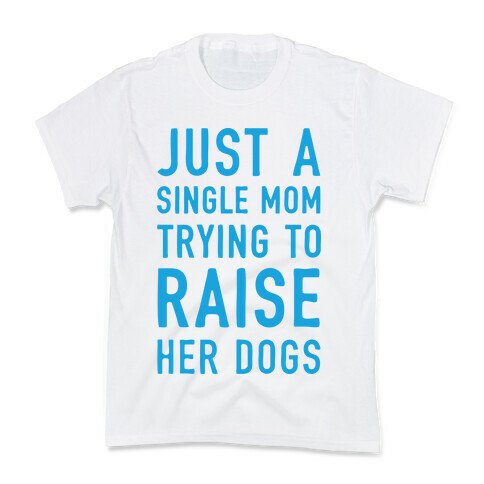 Just A Single Mom Trying To Raise Her Dogs Kids T-Shirt