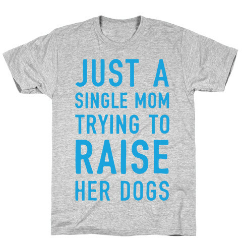 Just A Single Mom Trying To Raise Her Dogs T-Shirt