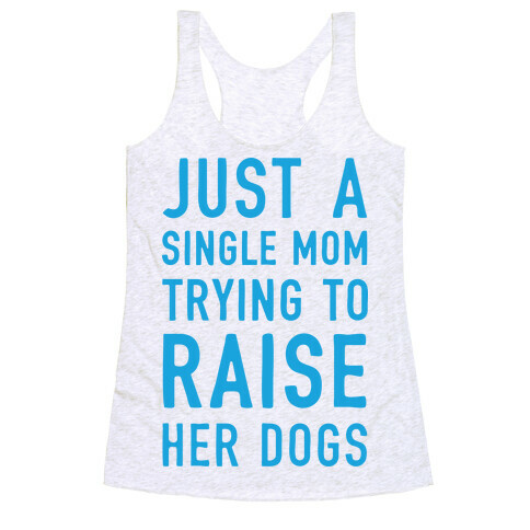 Just A Single Mom Trying To Raise Her Dogs Racerback Tank Top