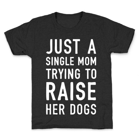 Just A Single Mom Trying To Raise Her Dogs Kids T-Shirt