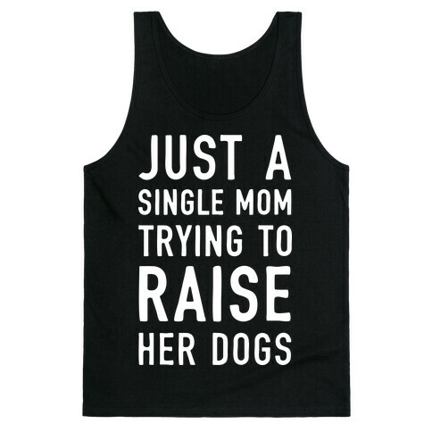 Just A Single Mom Trying To Raise Her Dogs Tank Top