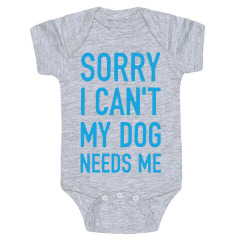 Sorry I Can't My Dog Needs Me Baby One-Piece