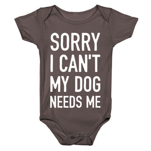 Sorry I Can't My Dog Needs Me Baby One-Piece