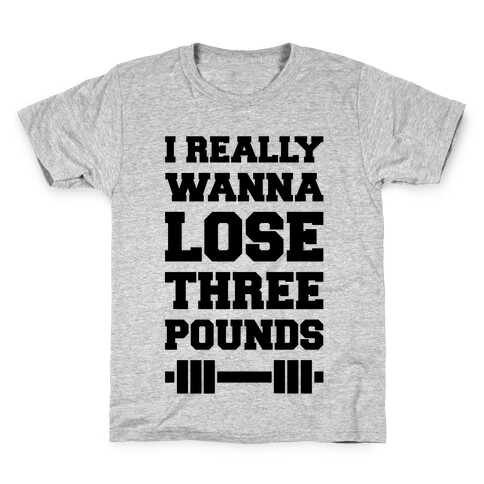 I Really Wanna Lose Three Pounds Kids T-Shirt