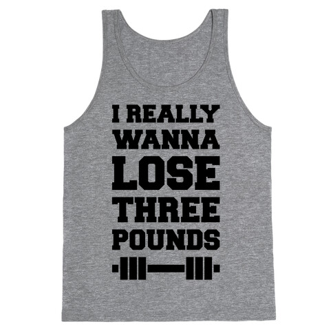 I Really Wanna Lose Three Pounds Tank Top