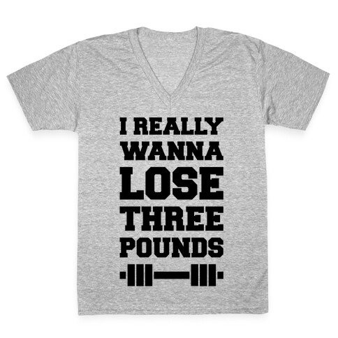 I Really Wanna Lose Three Pounds V-Neck Tee Shirt