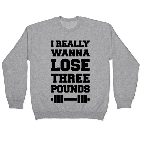 I Really Wanna Lose Three Pounds Pullover