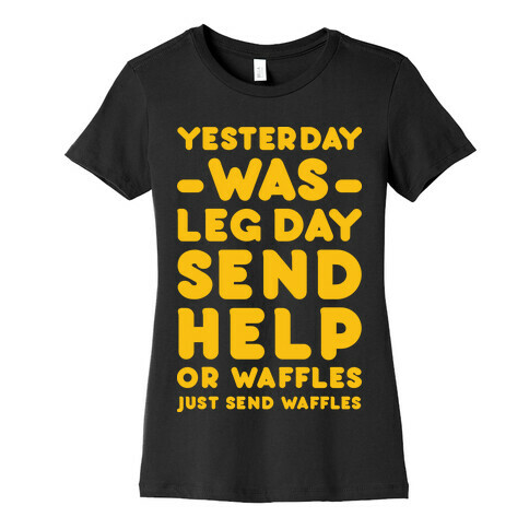 Yesterday Was Leg Day Send Help Or Waffles Womens T-Shirt