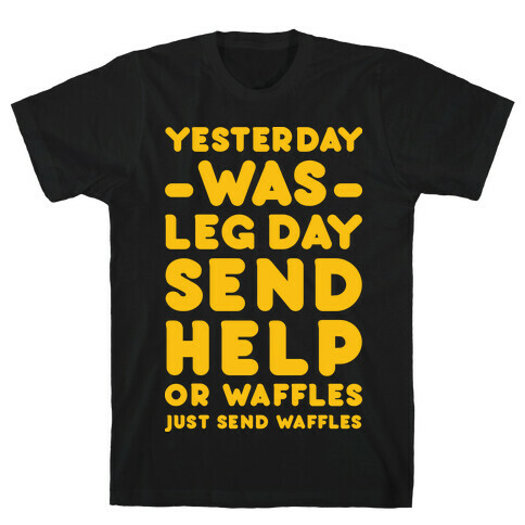 Yesterday Was Leg Day Send Help Or Waffles T-Shirt