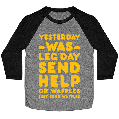 Yesterday Was Leg Day Send Help Or Waffles Baseball Tee