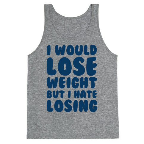 I Would Lose Weight But I Hate Losing Tank Top