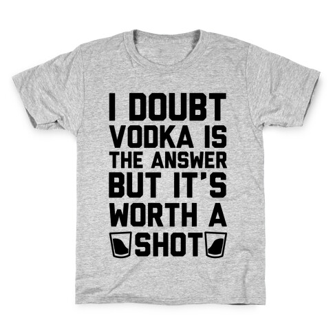 I Doubt Vodka Is The Answer But It's Worth A Shot Kids T-Shirt