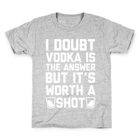 I Doubt Vodka Is The Answer But It's Worth A Shot Kids T-Shirt