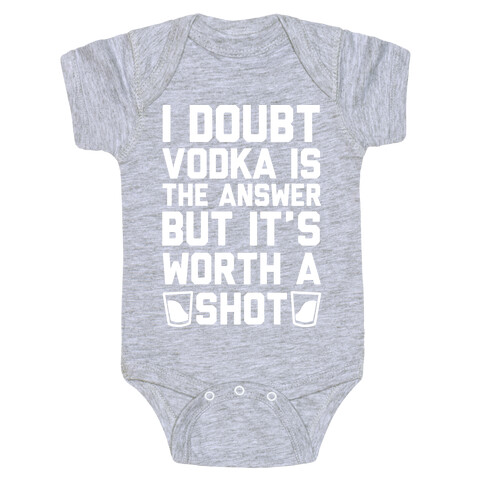 I Doubt Vodka Is The Answer But It's Worth A Shot Baby One-Piece